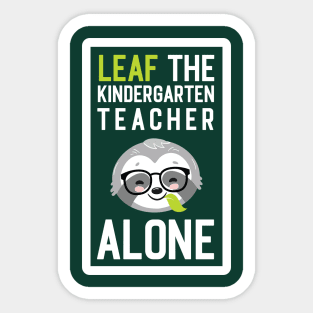 Funny Kindergarten Teacher Pun - Leaf me Alone - Gifts for Kindergarten Teachers Sticker